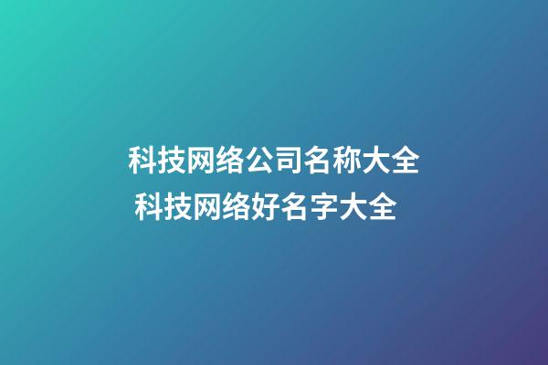 科技网络公司名称大全 科技网络好名字大全-第1张-公司起名-玄机派